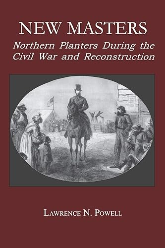 New Masters: Northern Planters During the Civil War and Reconstruction. (The North's Civil War)