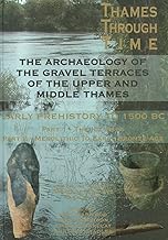 The Thames through Time: the archaeology of the gravel terraces of the upper and middle Thames. The formation and changing...