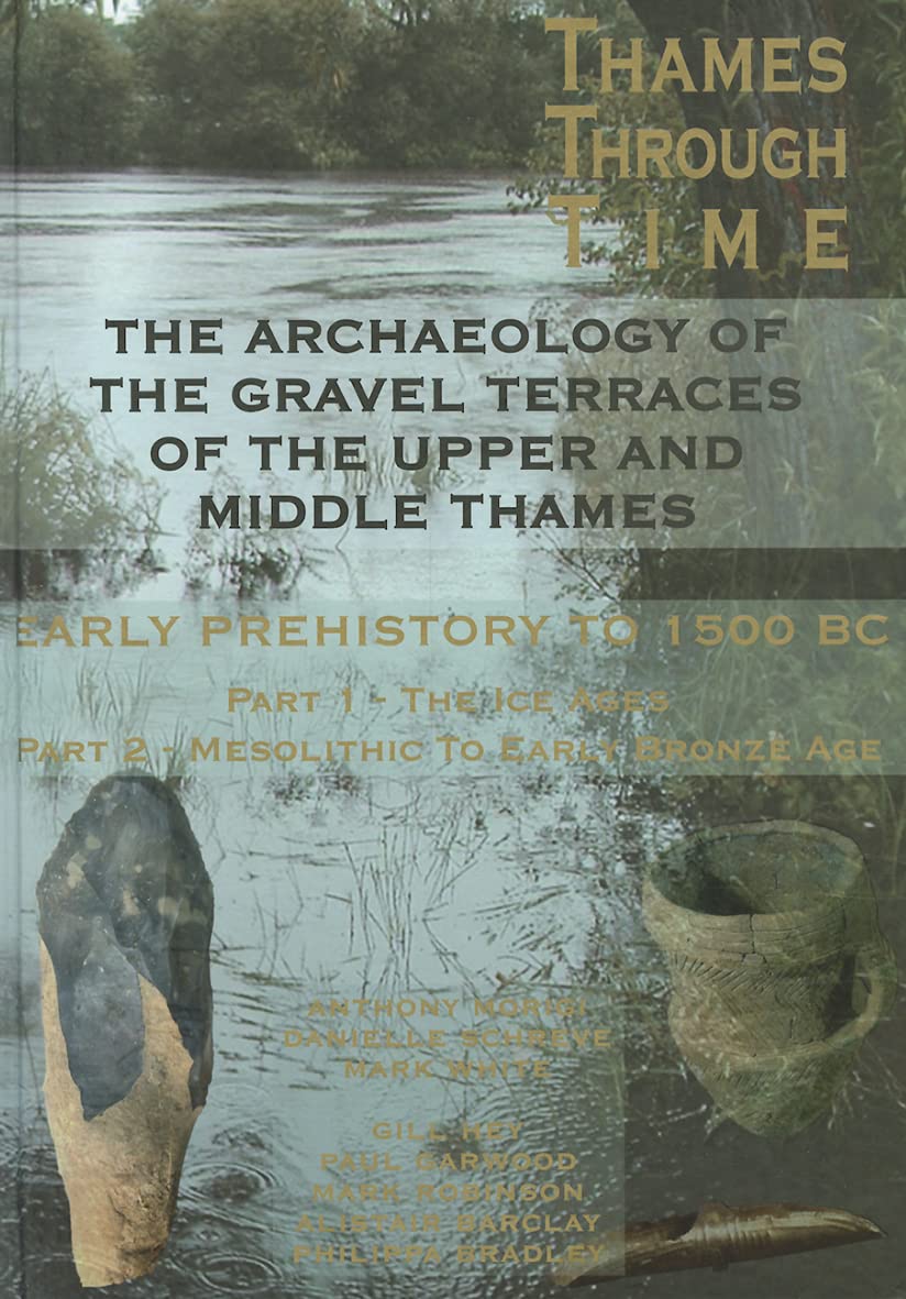 The Archaeology of the Gravel Terraces of the Upper and Middle Thames: Early Prehistory to 1500 BC: 1 (Thames Valley Landscapes Monograph)