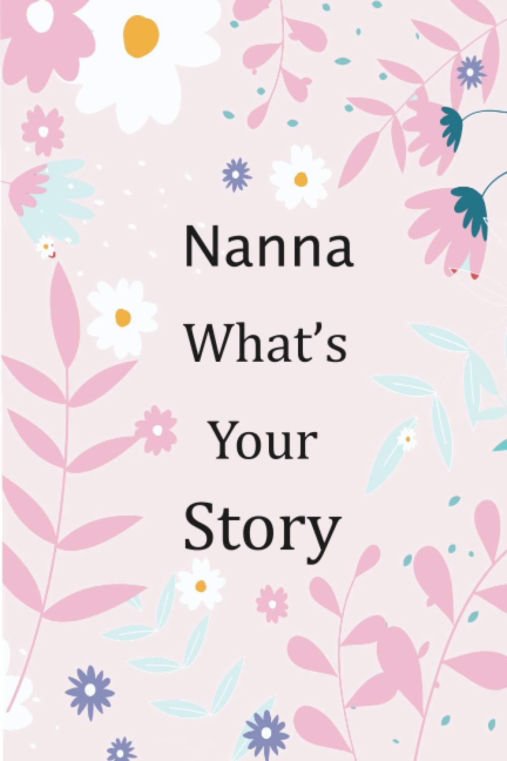 Nanna What's Your Story: 120+ Guided questions journal to preserve your Nanna’s precious memories, This Fill in and give back journal / keepsake helps ... to tell her lifetime story to Grandchildren