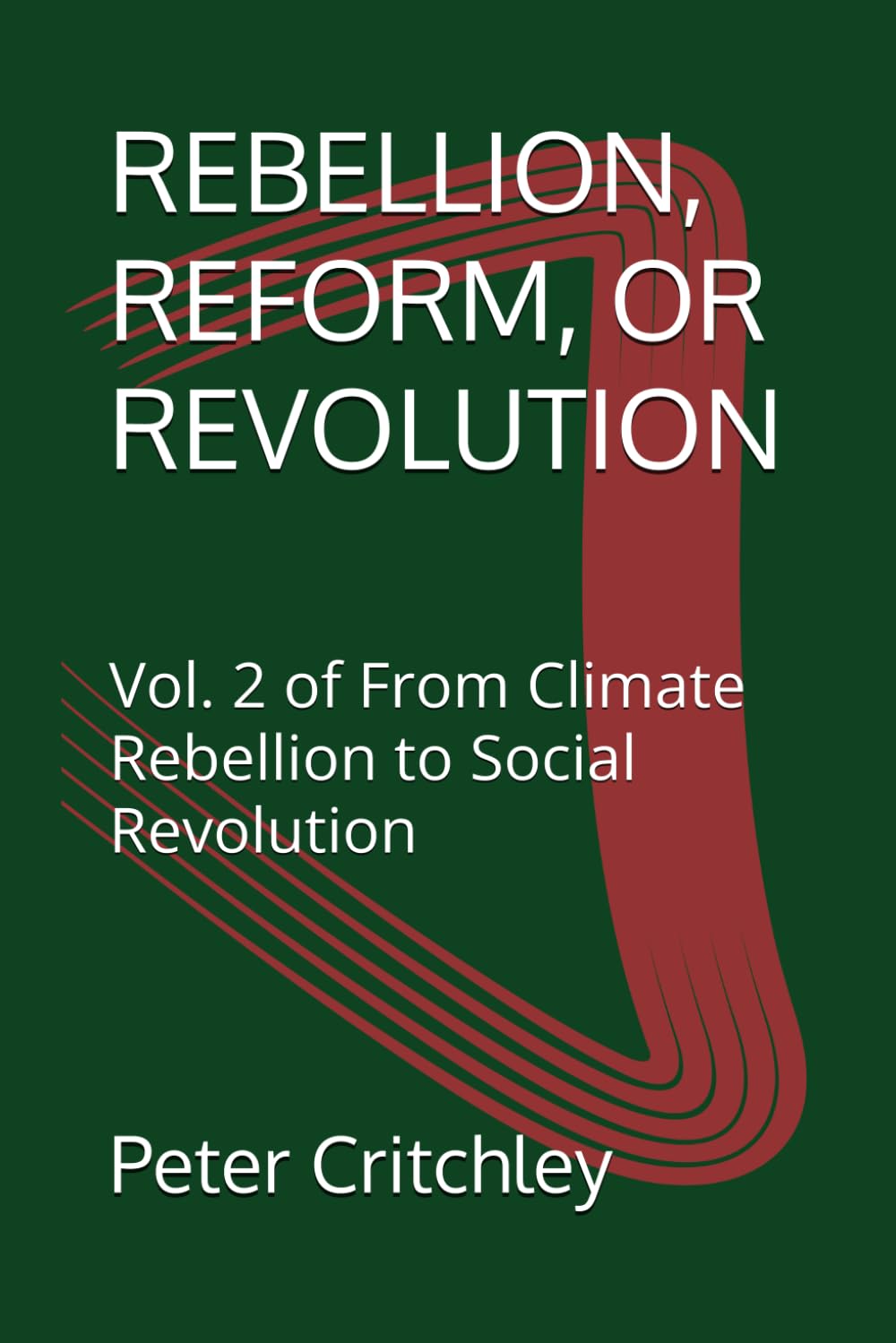 REBELLION, REFORM, OR REVOLUTION: Vol. 2 of From Climate Rebellion to Social Revolution