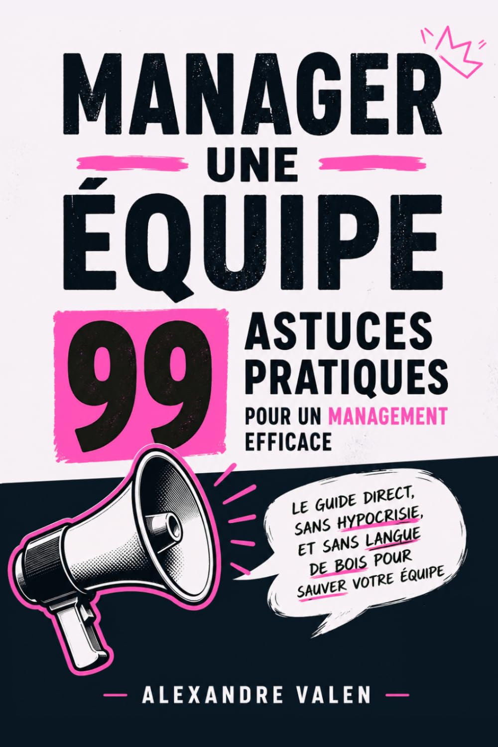 Manager une équipe : 99 astuces pratiques pour un management efficace: Le guide direct, sans hypocrisie, et sans langue de bois pour sauver votre équipe