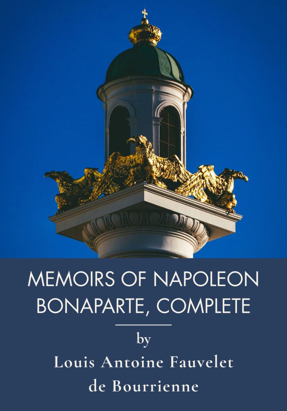 Memoirs of Napoleon Bonaparte, Complete: Complete Memoir by Napoleon's Personal Secretary (Annotated)