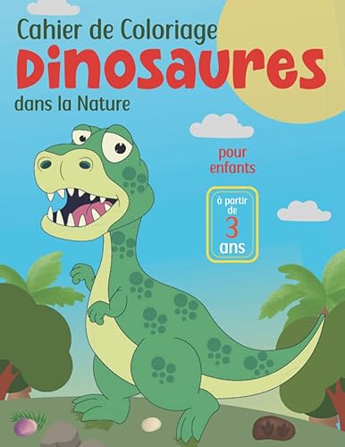 Cahier de coloriage Dinosaures dans la nature, pour enfants à partir de 3 ans: Livre de coloriage relaxant et anti stresse, avec des images drôles et ... éducatif pour les petits, filles et garçons.