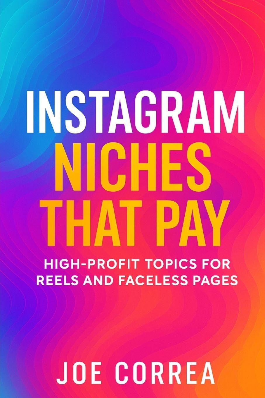 Instagram Niches That Pay: High-Profit Topics for Reels and Faceless Pages: 7 (Instagram Profit Empire)