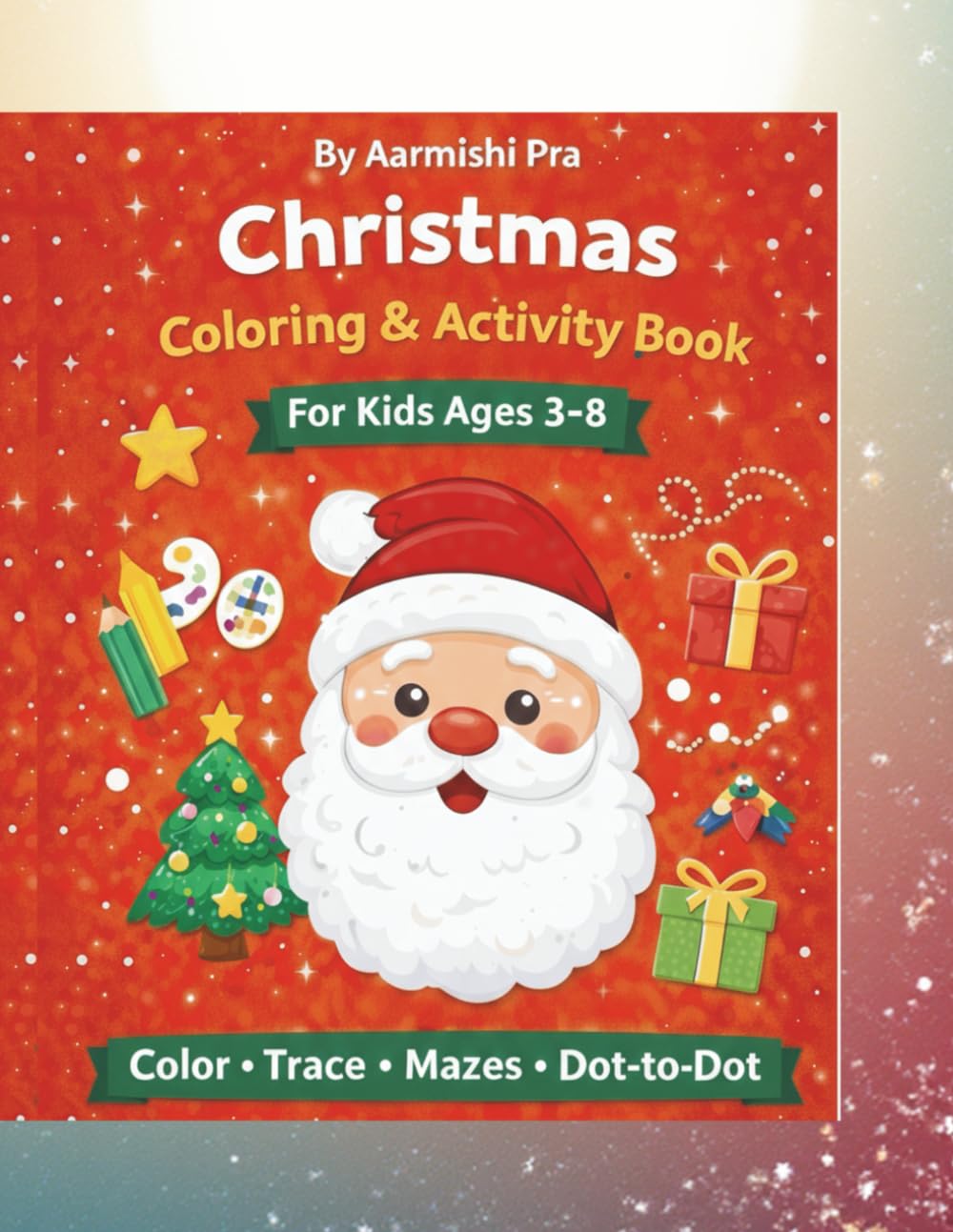 Christmas Coloring & Activity Book for Kids ages 3-8: Color - Trace - Mazes- Dot to Dot - Find the difference