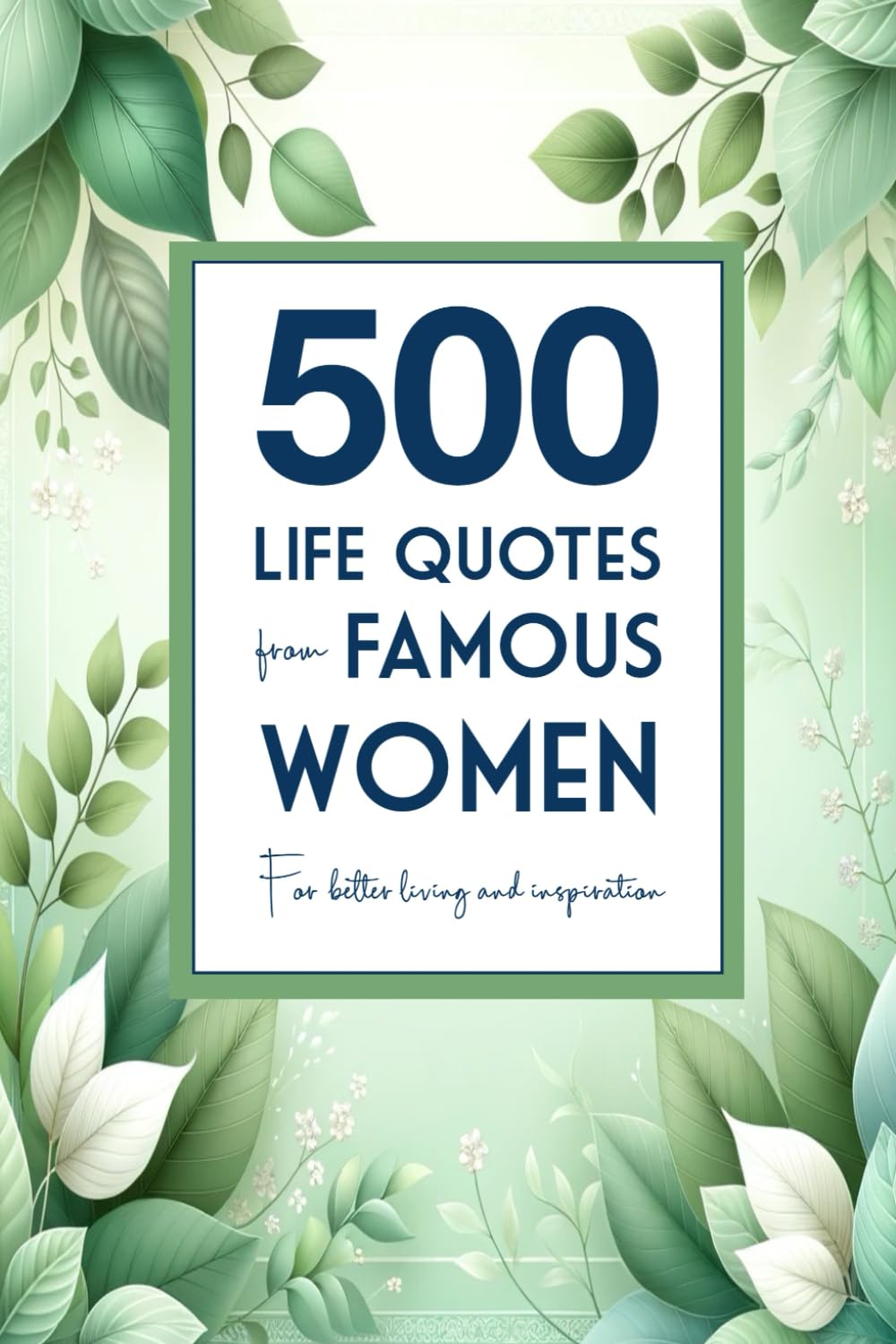 500 Life Quotes from Famous Women: For Better Living and Inspiration (Quotes Collection for Reference / Gifts)