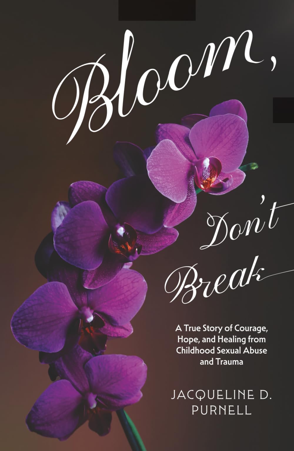 Bloom, Don't Break: A True Story of Courage, Hope, and Healing From Childhood Sexual Abuse and Trauma