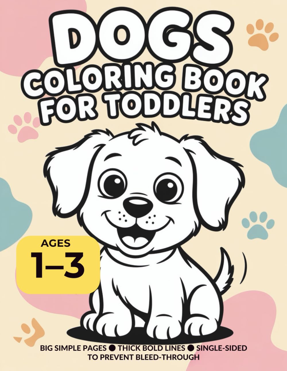 Dogs Coloring Book for Toddlers: Ages 1–3 • Big Simple Pages • Thick Bold Lines • Single-Sided to Prevent Bleed-Through