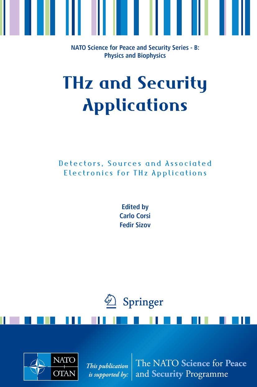 THz and Security Applications: Detectors, Sources and Associated Electronics for THz Applications (NATO Science for Peace and Security Series B: Physics and Biophysics) THz and Security Applications: Detectors, Sources and Associated Electronics for THz Applications (NATO Science for Peace and Security Series B: Physics and Biophysics)