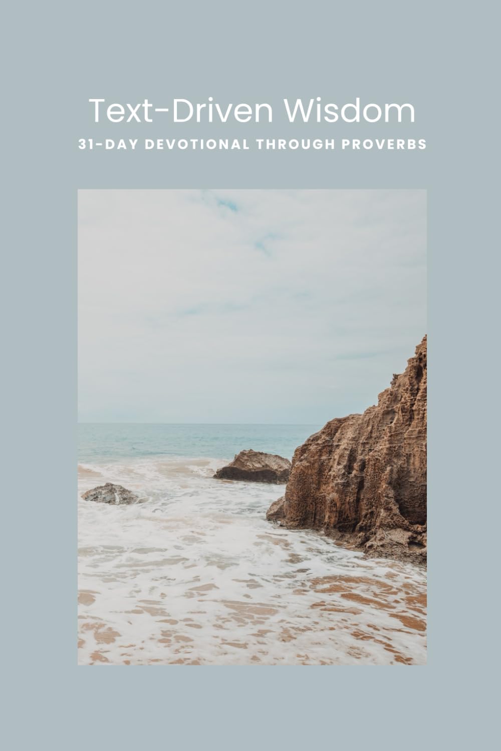Text-Driven Wisdom: A 31-Day Devotional Through Proverbs (Text-Driven Devotionals)