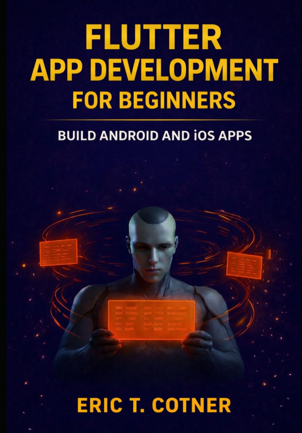 FLUTTER APP DEVELOPMENT FOR BEGINNERS: BUILD ANDROID AND IOS APPS