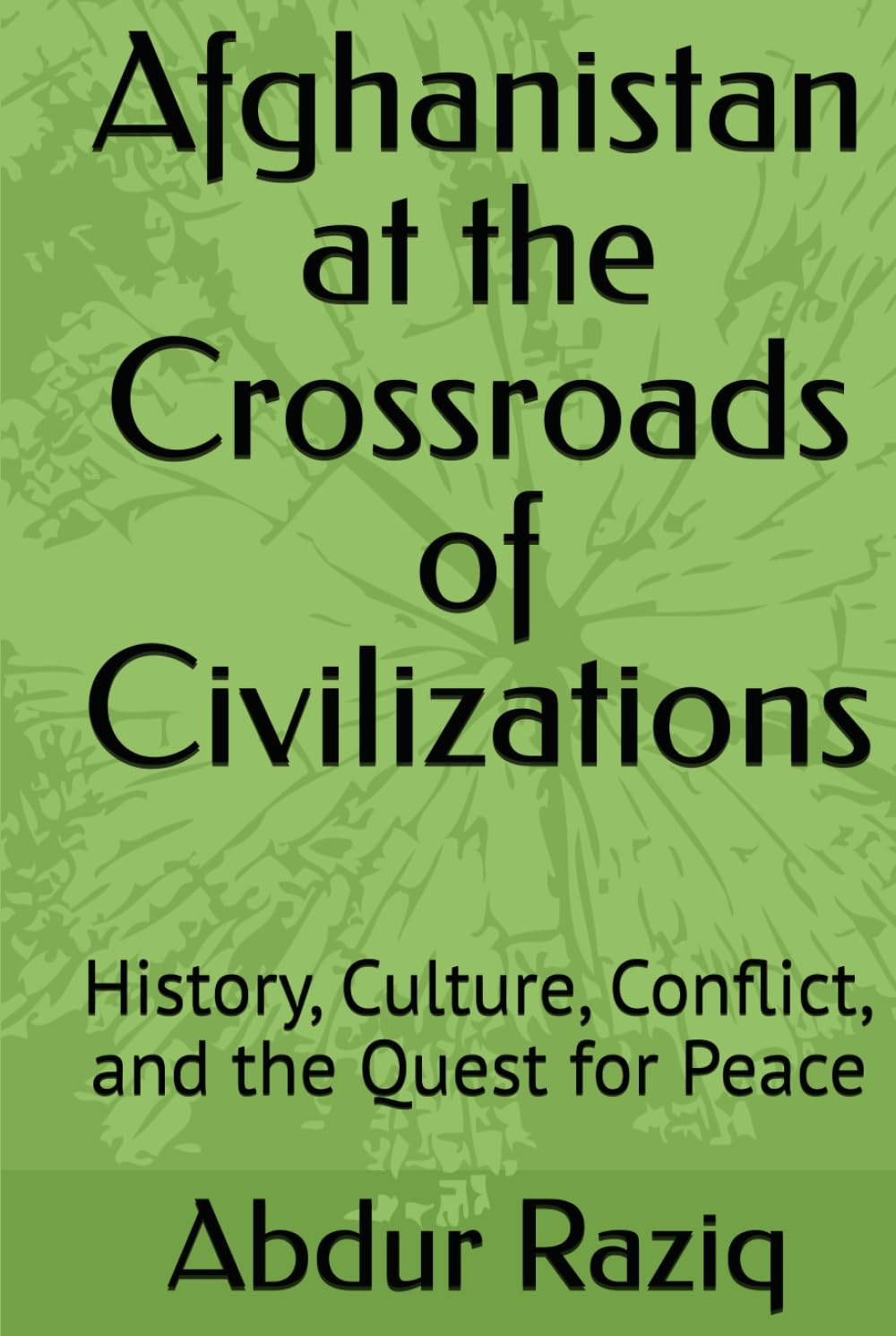 Afghanistan at the Crossroads of Civilizations: History, Culture, Conflict, and the Quest for Peace