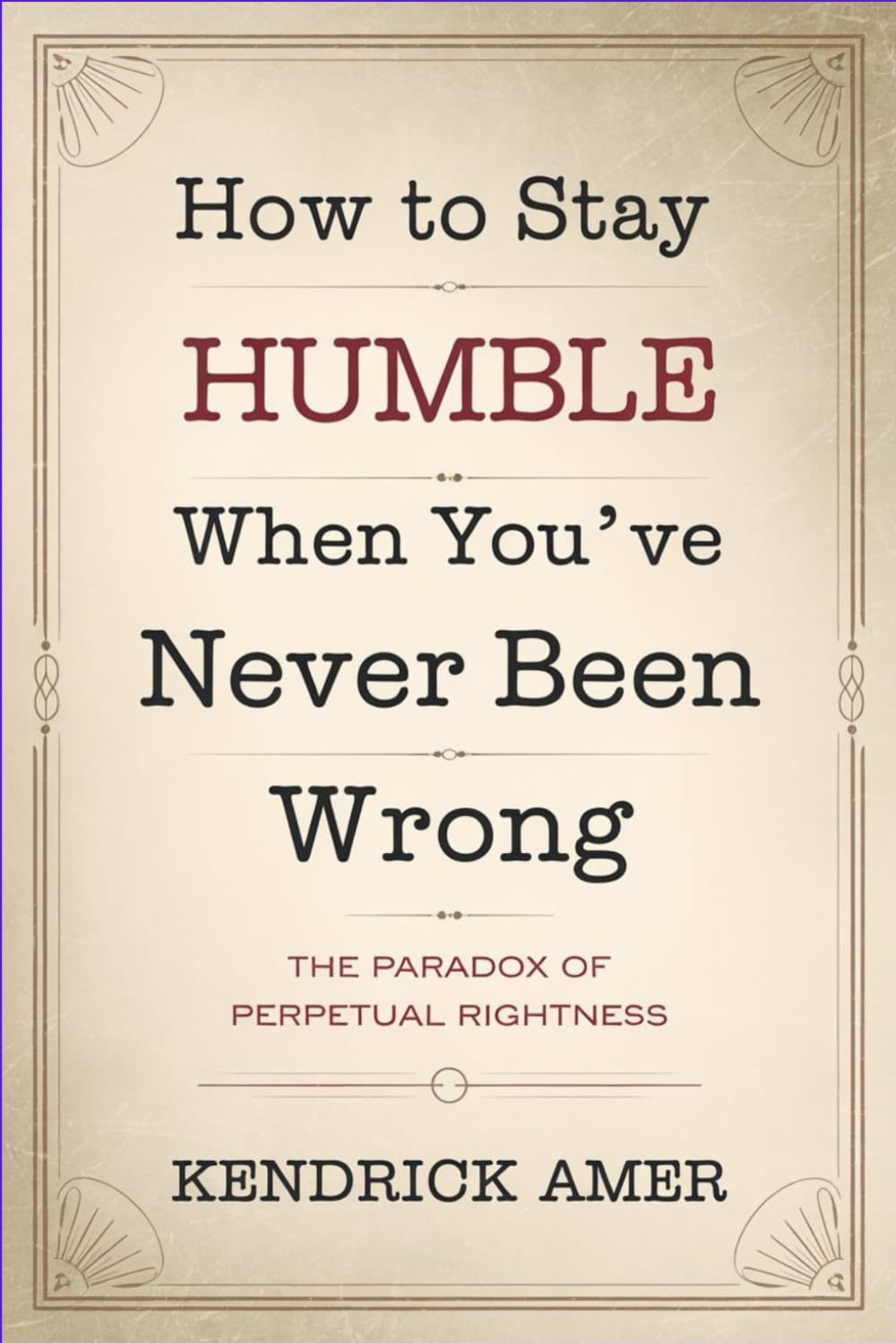 How to Stay Humble When You've Never Been Wrong: The Paradox of Perpetual Rightness