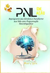 PNL Em Ação: Reprograme seu Cérebro e Transforme sua Vida com Programação Neurolinguística (Portuguese Edition)