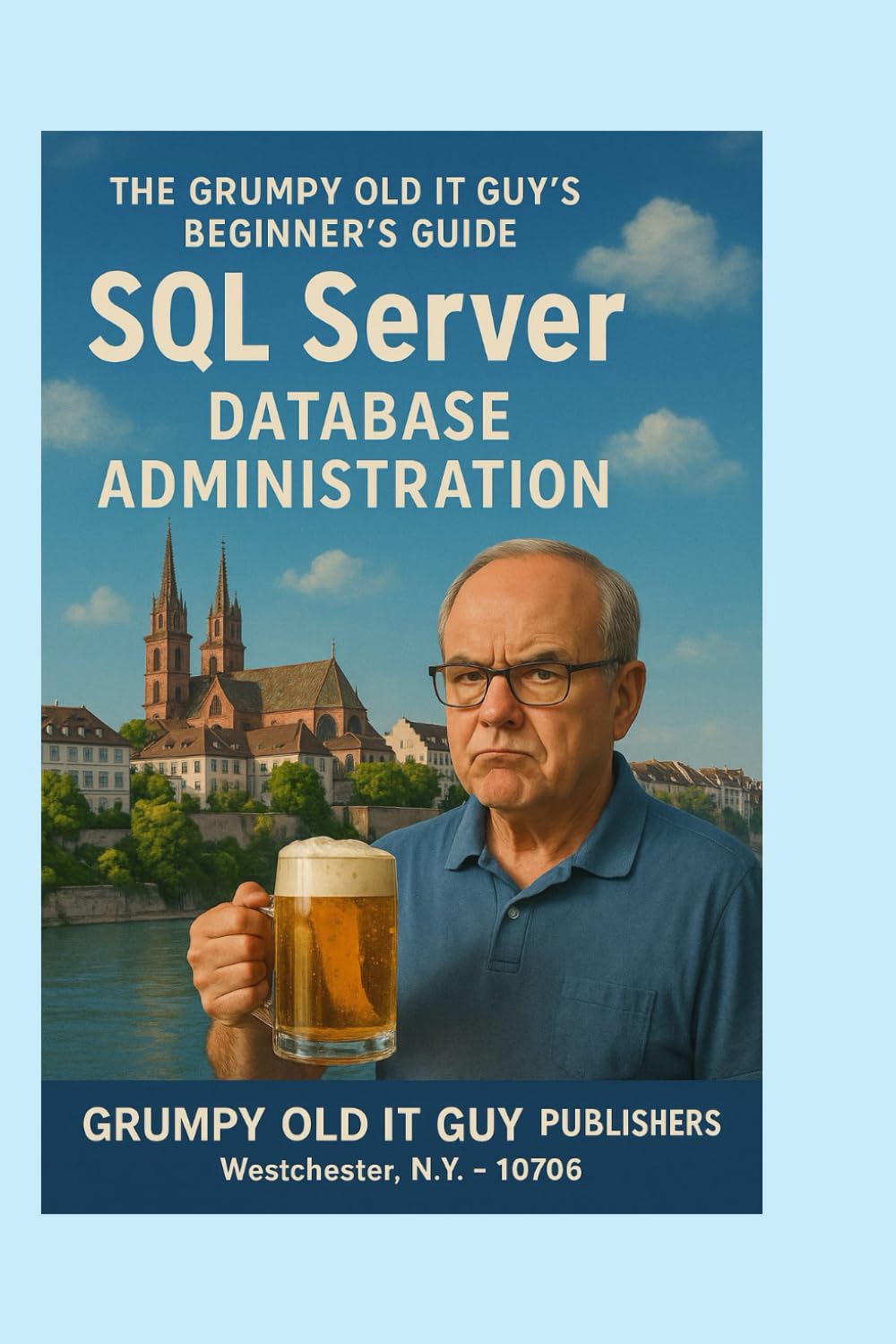 SQL Server Database Administration: The Grumpy Old IT Guy's Beginner's Guide (SQL Server Programming & Administration Books)