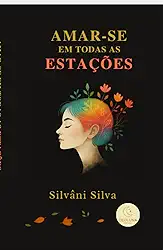 Amar-se em todas as estações: um livro de poesia sobre autoconhecimento e recomeços.