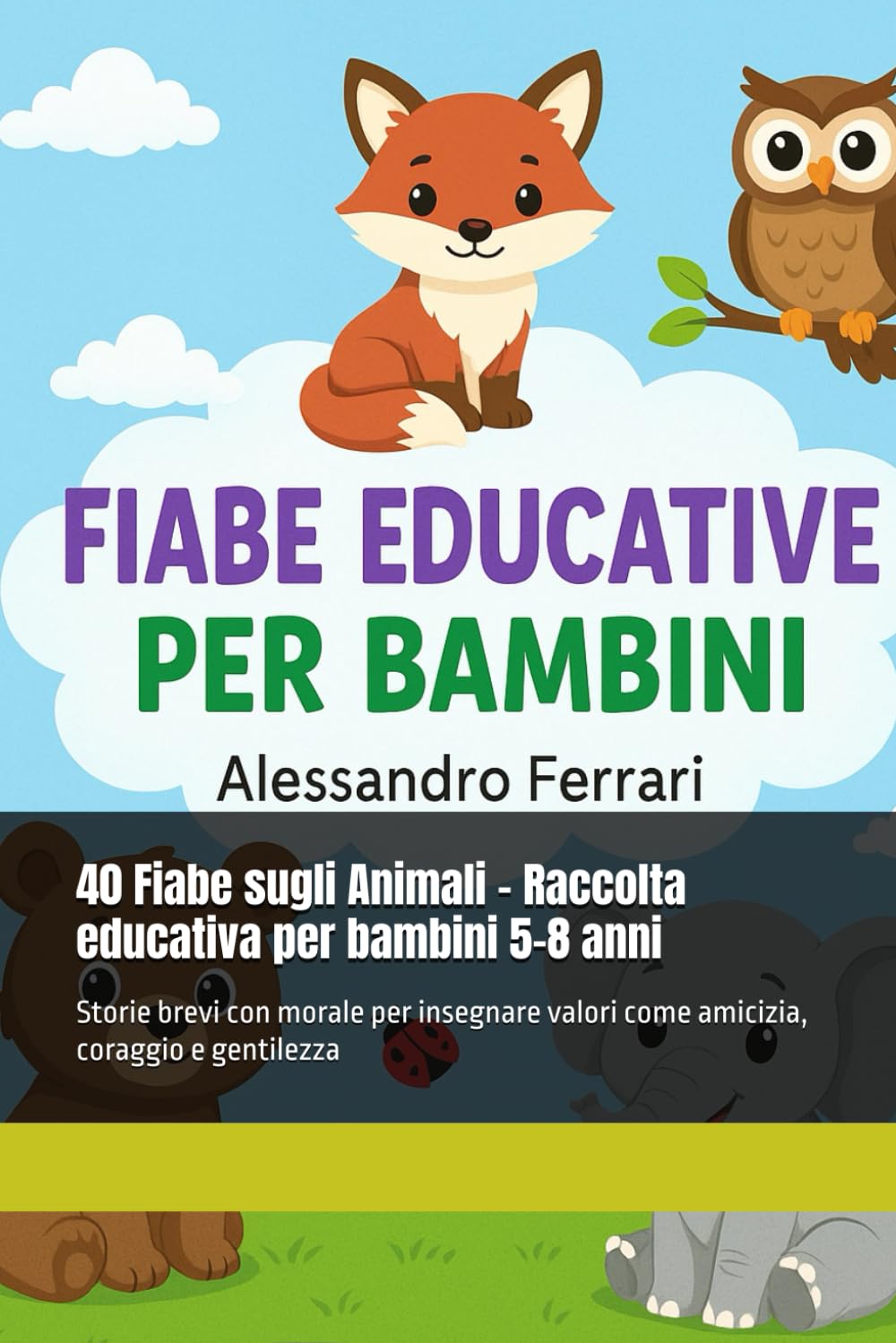 40 Fiabe sugli Animali – Raccolta educativa per bambini 5-8 anni: Storie brevi con morale per insegnare valori come amicizia, coraggio e gentilezza (Fiabe Educative per Bambini)