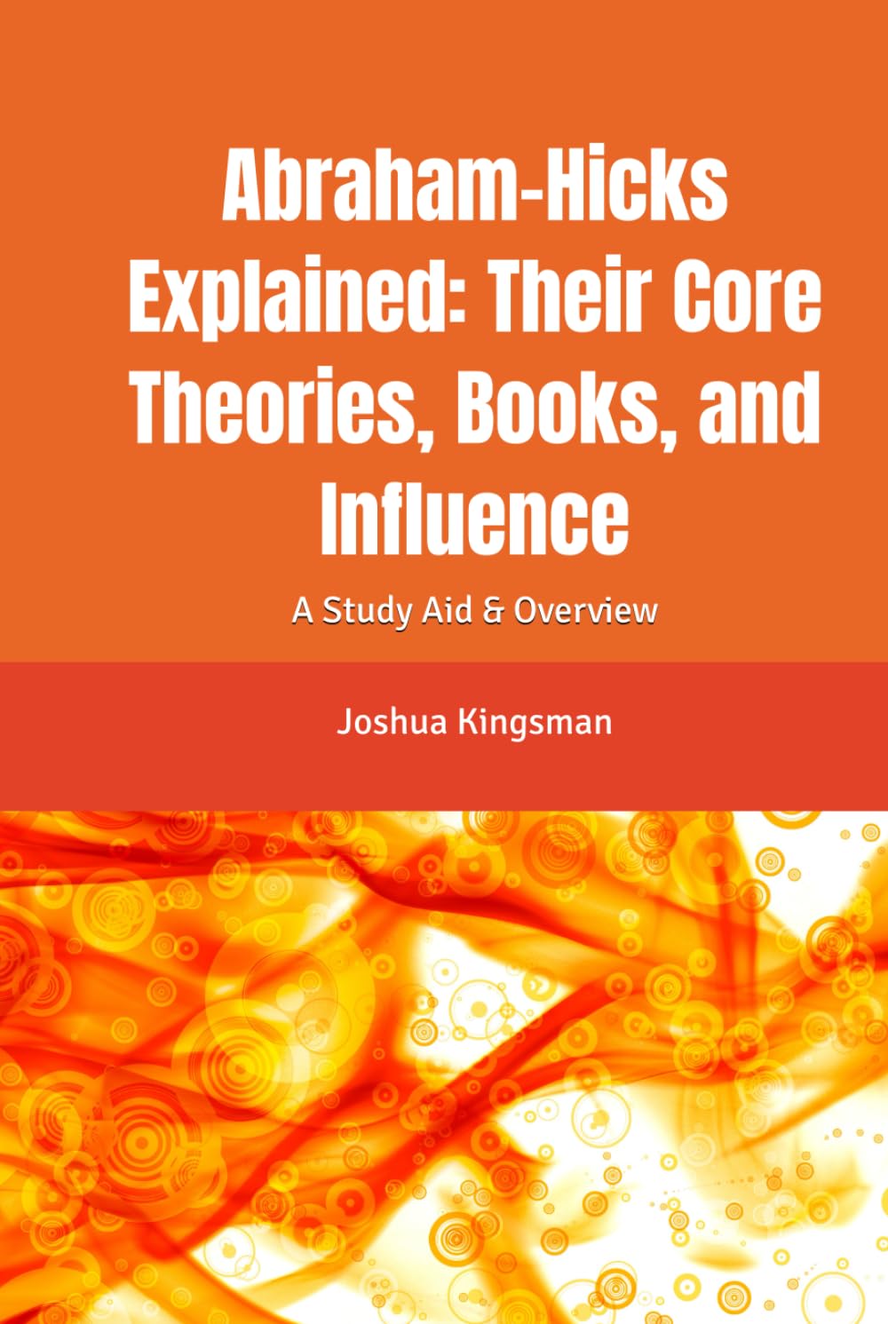 Abraham-Hicks Explained: Their Core Theories, Books, and Influence: A Study Aid & Overview