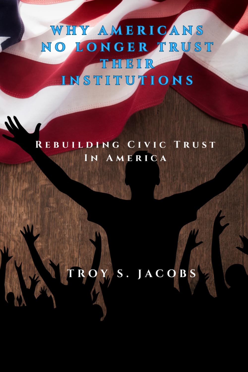 Why Americans No Longer Trust Their Institutions: Rebuilding Civic Trust in America