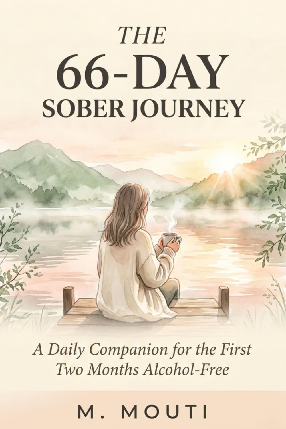 The 66-Day Sober Journey: A Daily Companion for the First Two Months Alcohol-Free — Honest Support, Practical Tools, and Gentle Guidance Through the Six Phases of Early Sobriety