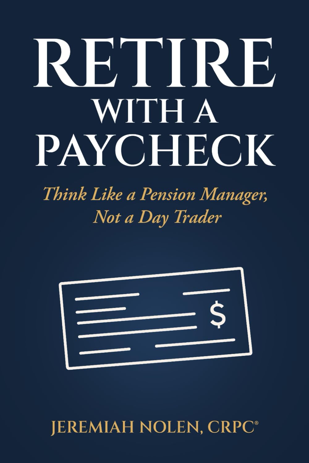 Retire with a Paycheck: Think Like a Pension Manager, Not a Day Trader