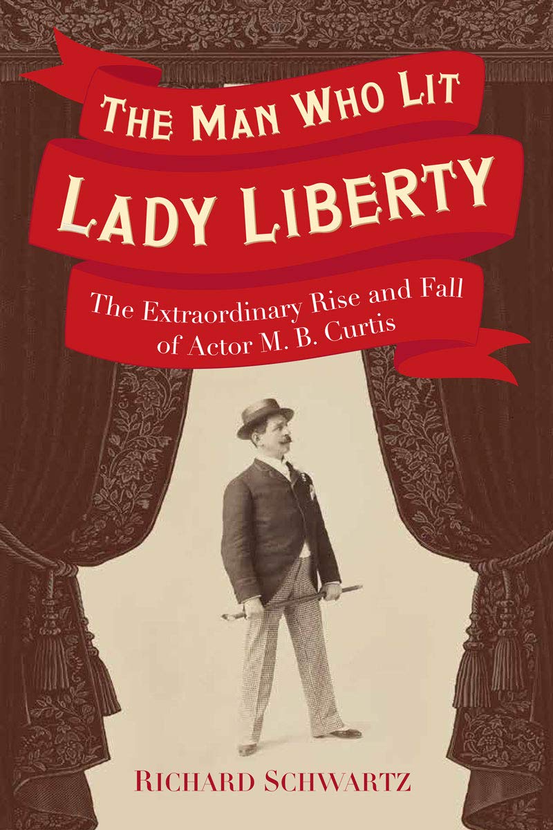 The Man Who Lit Lady Liberty: The Extraordinary Rise and Fall of Actor M. B. Cur
