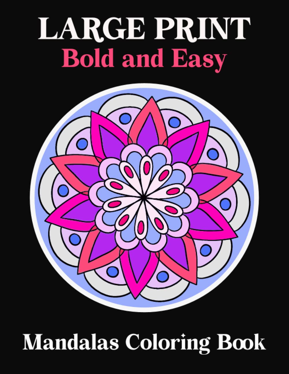 Large Print Bold and Easy Mandalas Coloring Book: An Easy and Simple Mandala coloring book for Seniors, Beginners, Men and Women with Unique Mandala ... beginners coloring book with simple pattern )