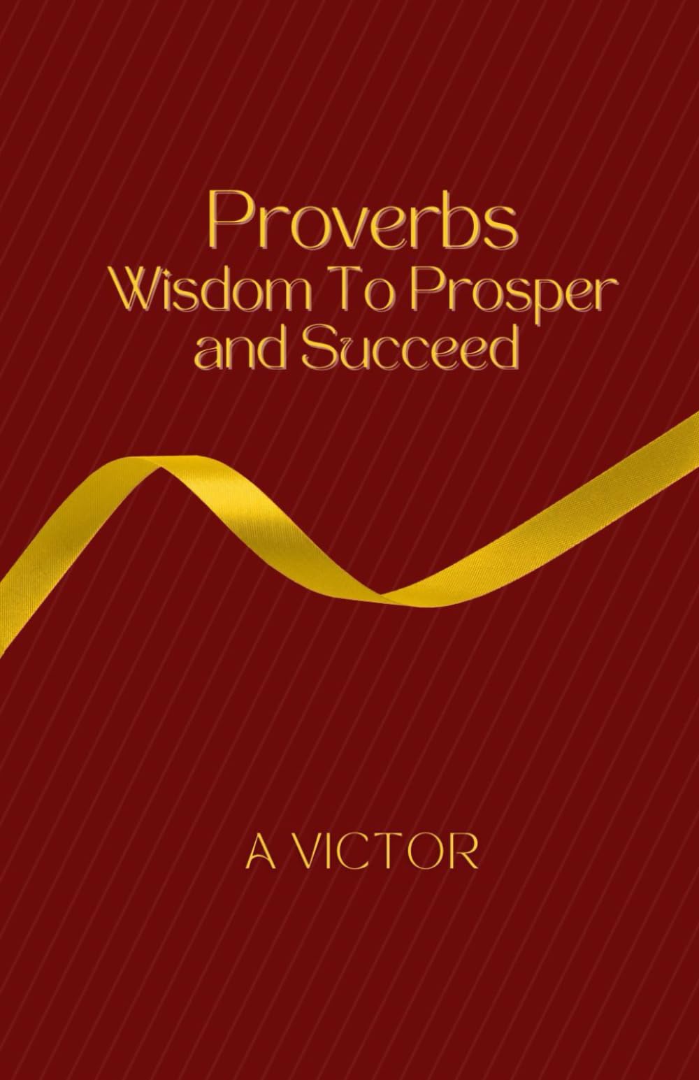 Proverbs: Wisdom To Prosper And Succeed