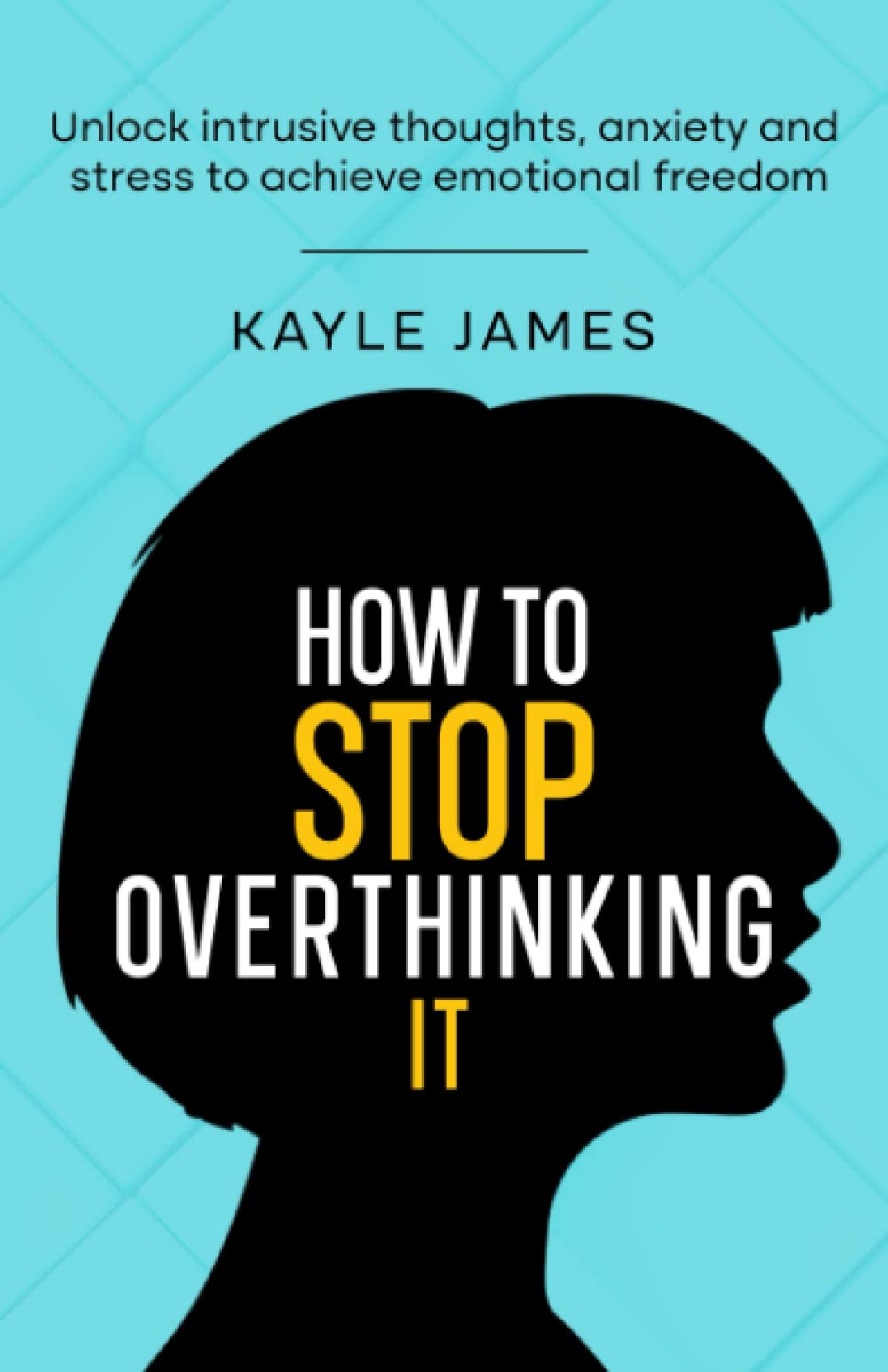 How to stop overthinking it: Unlock intrusive thoughts, anxiety and stress to achieve emotional freedom.