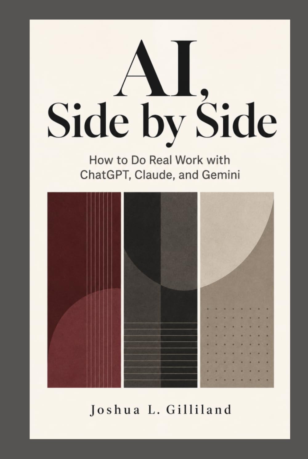 AI, Side by Side: How to Do Real Work with ChatGPT, Claude, and Gemini