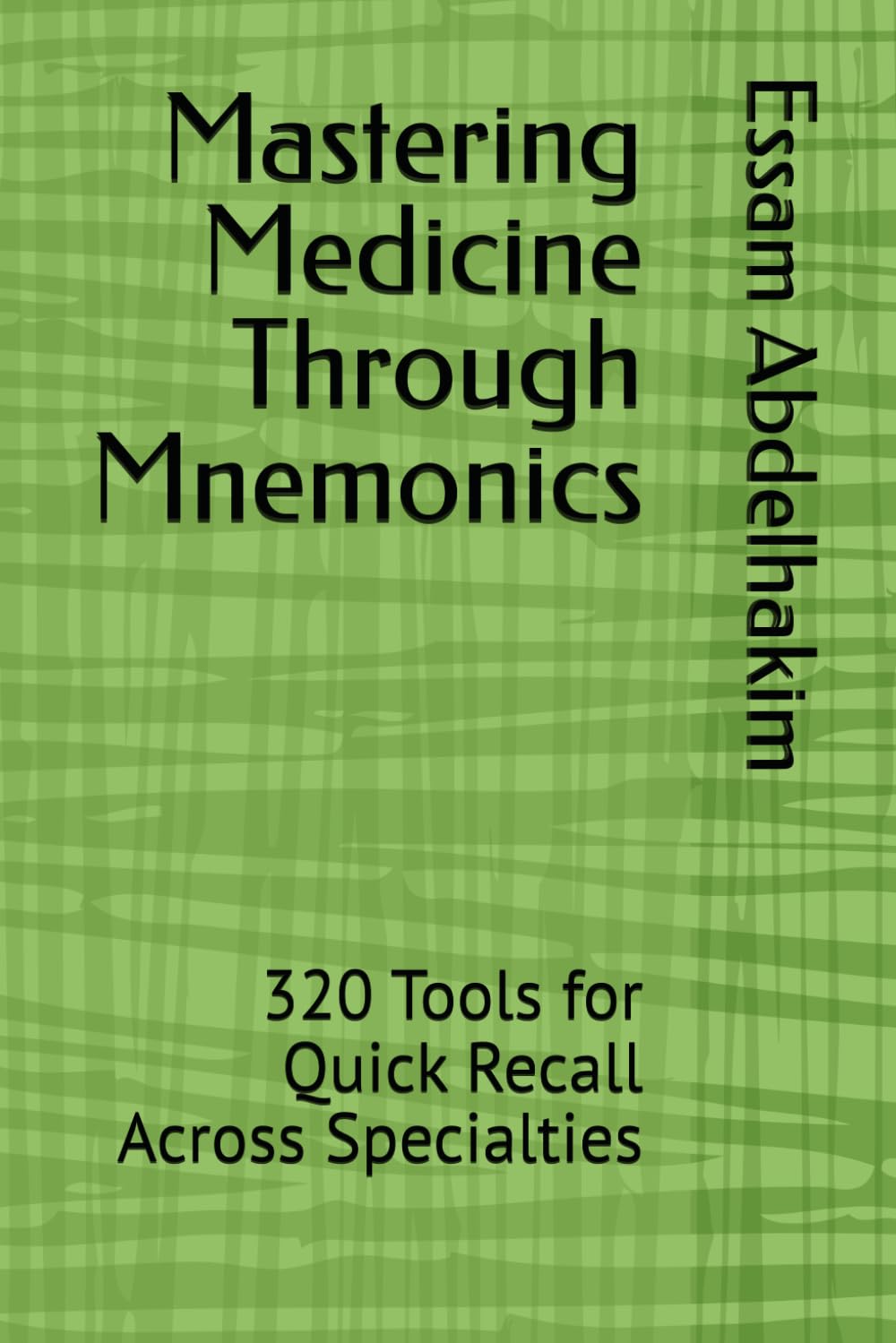 Mastering Medicine Through Mnemonics: 320 Tools for Quick Recall Across Specialties (Medical Exams)