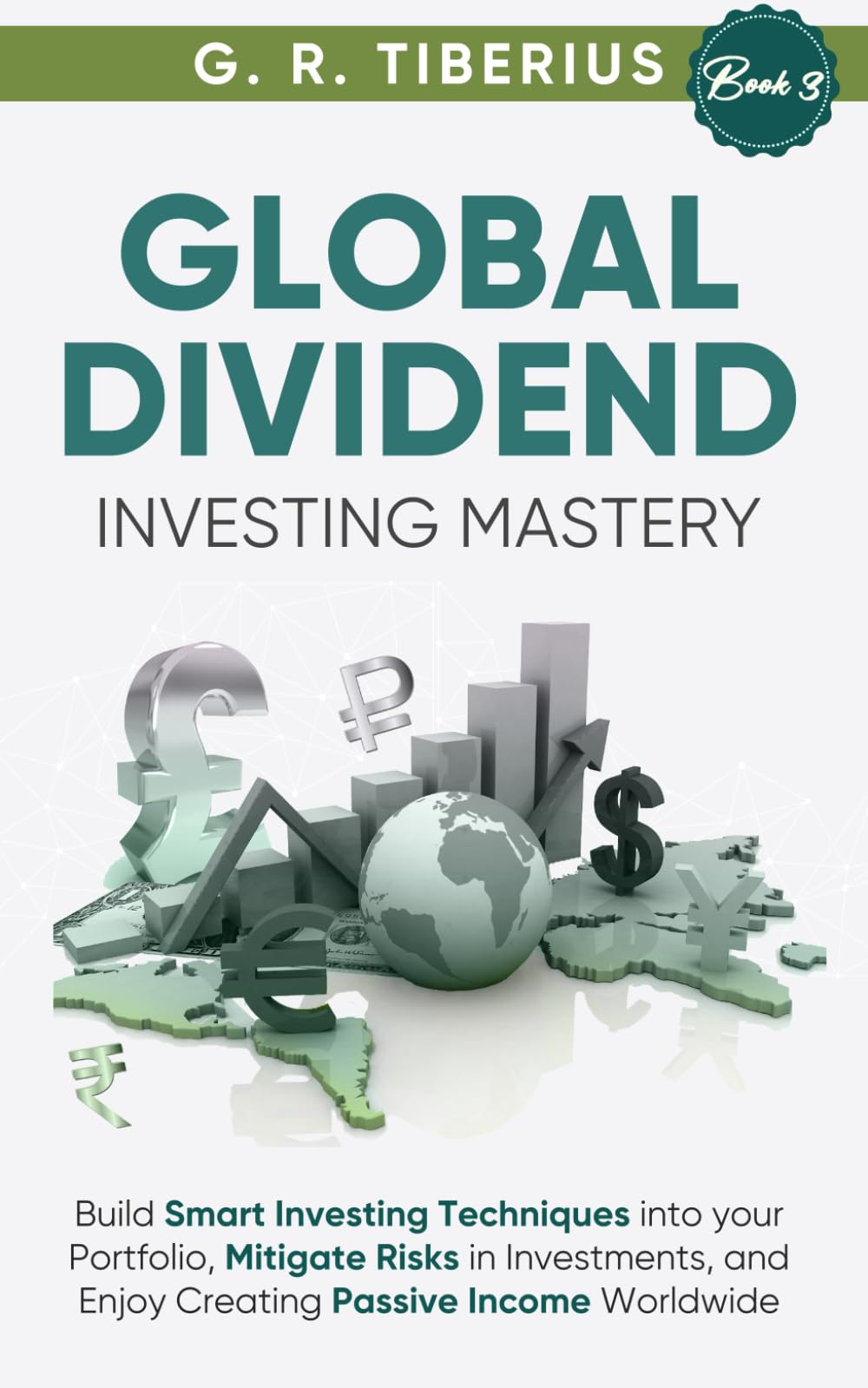 GLOBAL DIVIDEND INVESTING MASTERY: Build Smart Investing Techniques into your Portfolio, Mitigate Risks in Investments, and Enjoy Creating Passive ... Books: Investing in Unpredictable Markets)