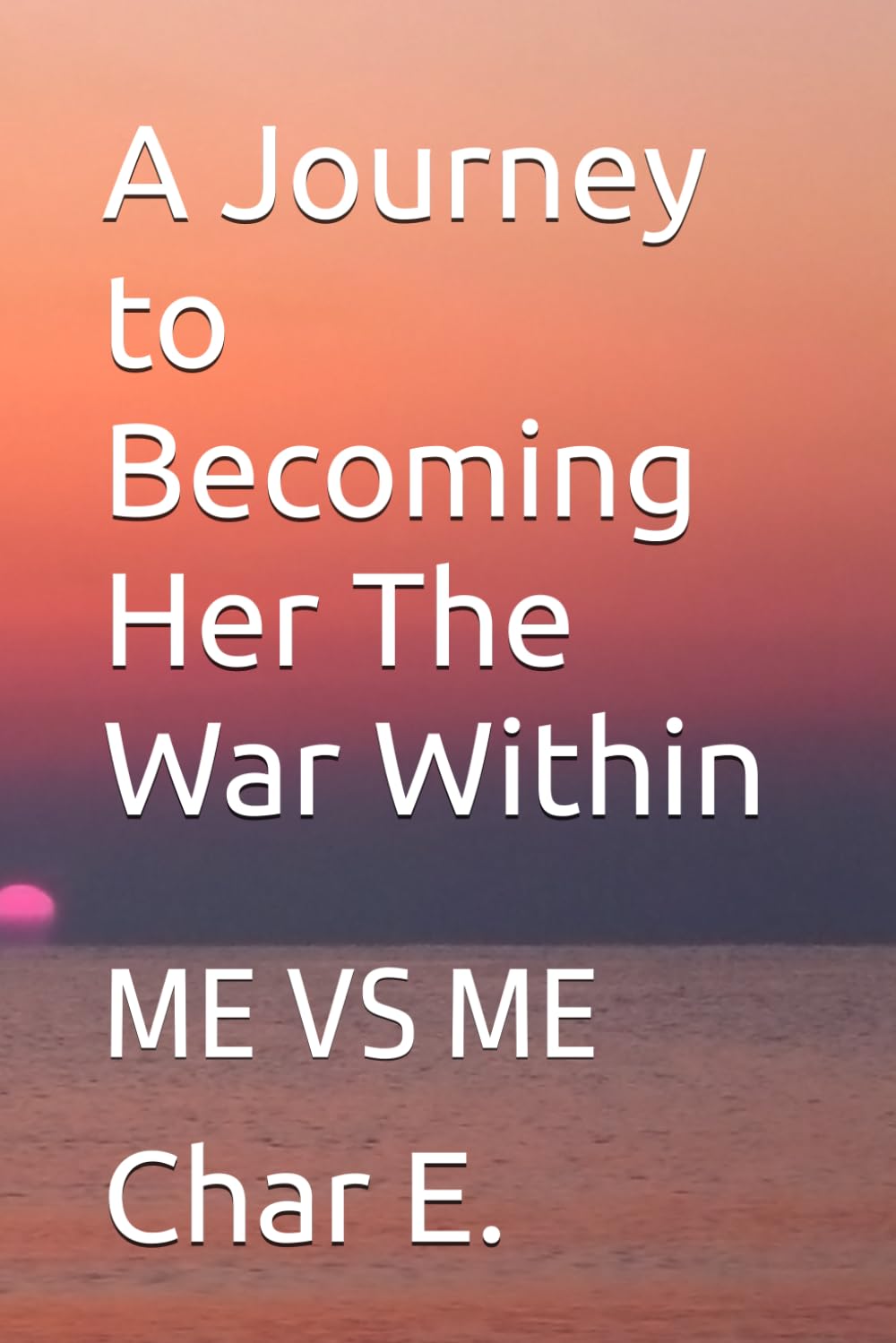 A Journey to Becoming Her The War Within: ME VS ME