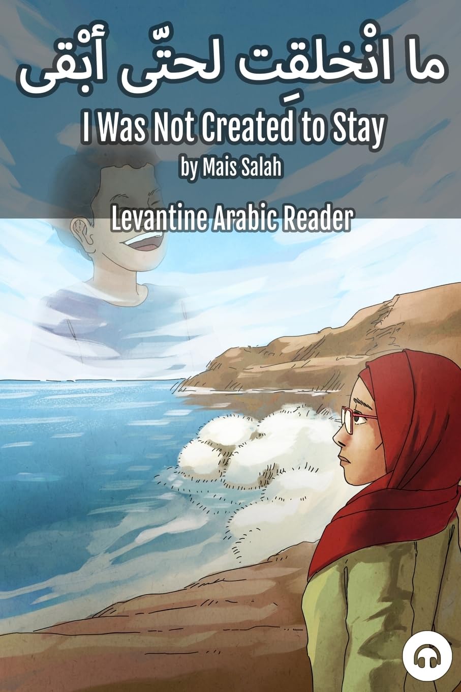 I Was Not Created to Stay: Levantine Arabic Reader (Jordanian Arabic) (Levantine Arabic Readers)