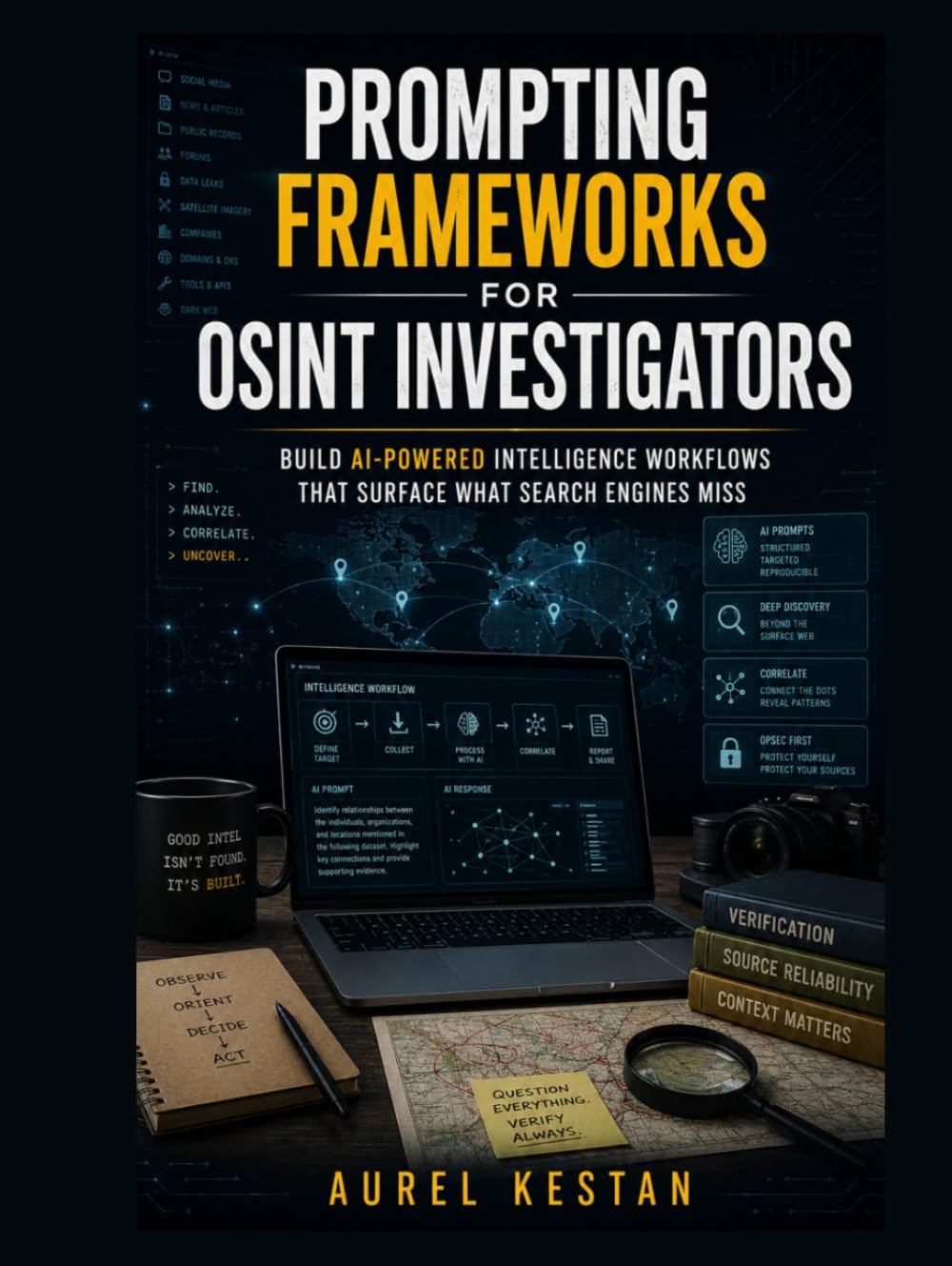 Prompting Frameworks for OSINT Investigators : Build AI-Powered Intelligence Workflows That Surface What Search Engines Miss