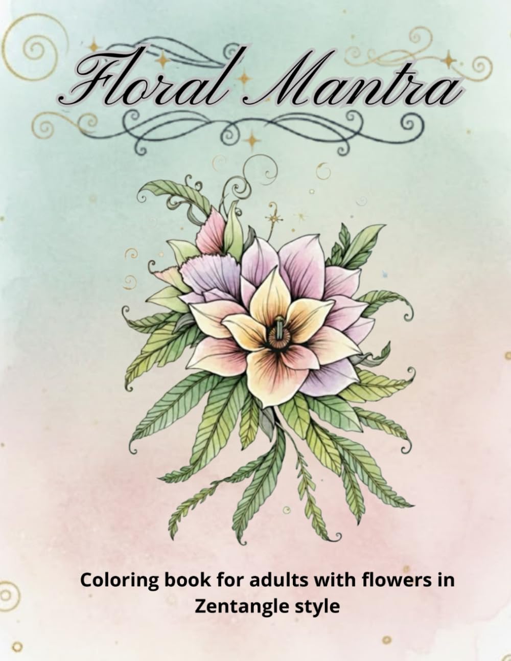 Floral Mantra: 40 Illustrations to relax your mind and spark your creativity (Coloring books)