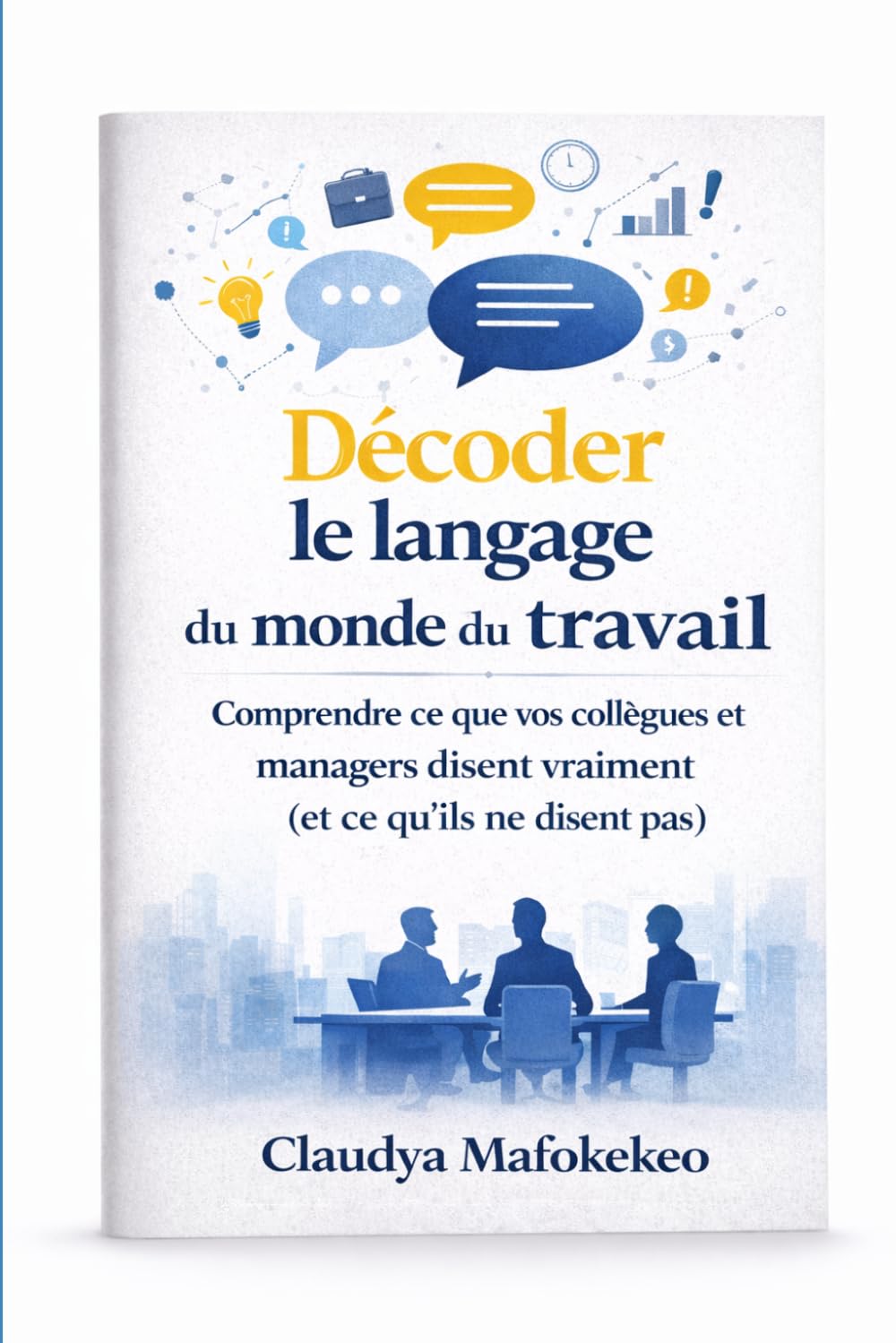 Décoder le langage du monde du travail: Comprendre ce que vos collègues, managers et entreprises disent vraiment (et ce qu’ils ne disent pas)
