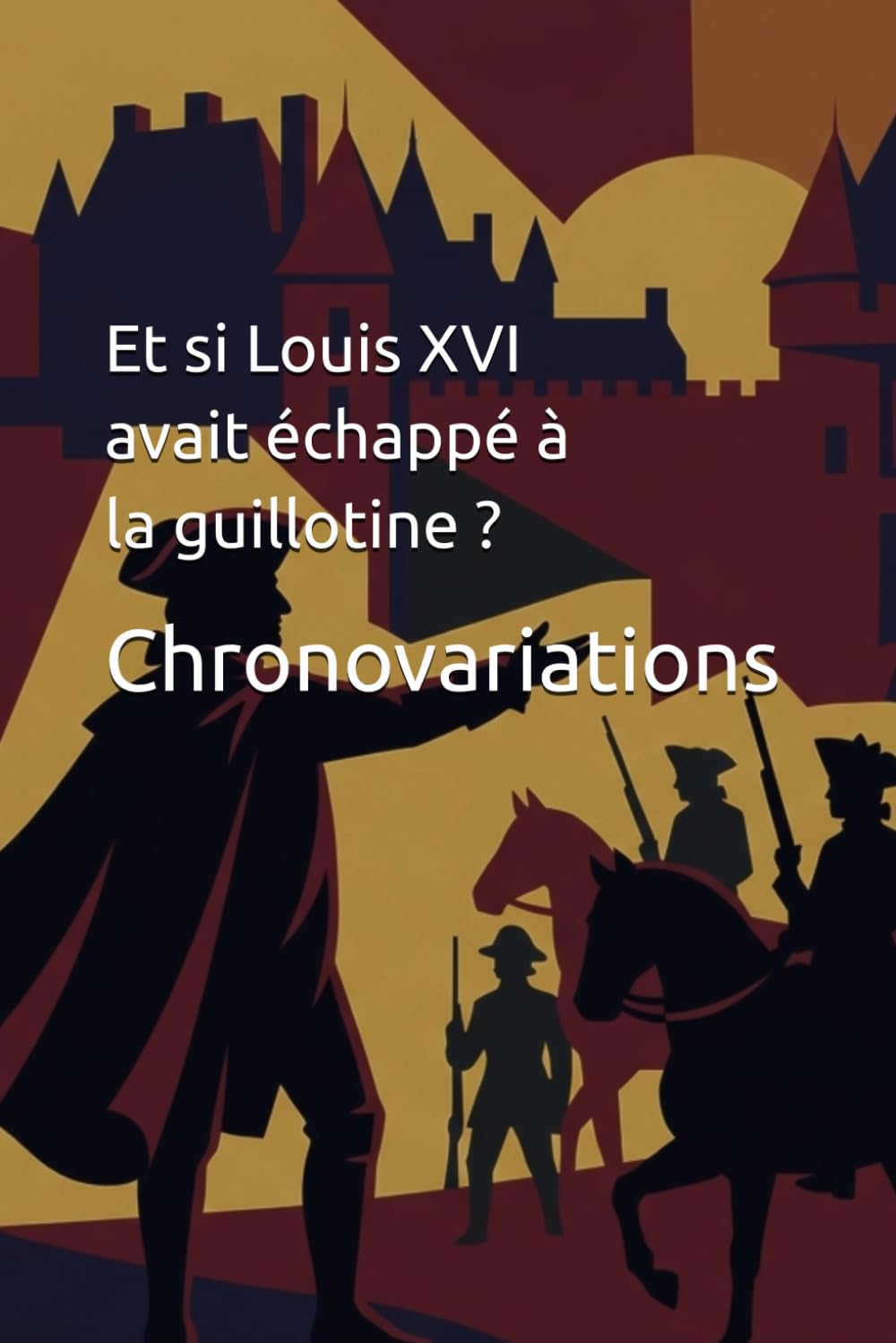 Et si Louis XVI avait échappé à la guillotine ? (Histoire d'uchronie - Histoire Alternative)