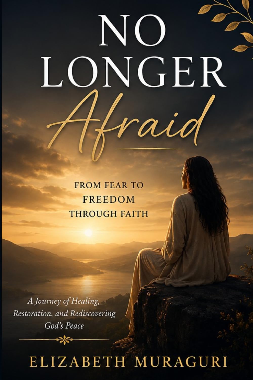 No Longer Afraid: From Fear to Freedom Through Faith