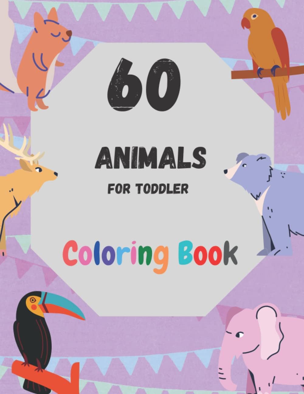 60 Animals for Toddler Coloring Book: My First Big Book of Easy Educational Coloring Pages of Animal For Boys & Girls, Little Kids, Preschool and Kindergarten