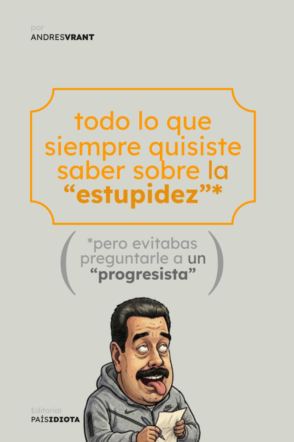Todo lo que siempre quisiste saber sobre la “Estupidez”*: *pero evitabas preguntarle a un “Progresista”