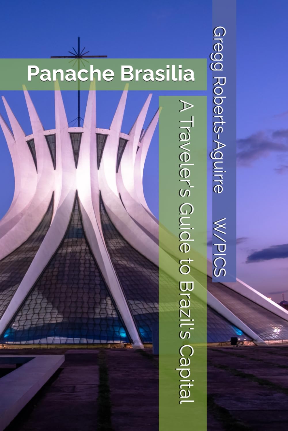 A Traveler's Guide to Brazil's Capital: Panache Brasilia (Panache Travel Guides with Pictures)