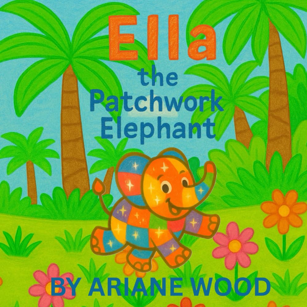 Ella the Patchwork Elephant: A heart-warming story about an elephant’s journey to self-love and confidence