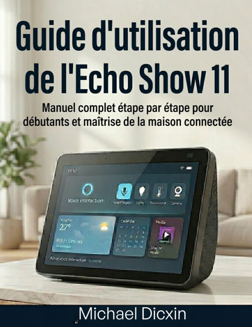 Guide d'utilisation de l'Echo Show 11: Manuel complet étape par étape pour débutants et maîtrise de la maison connectée