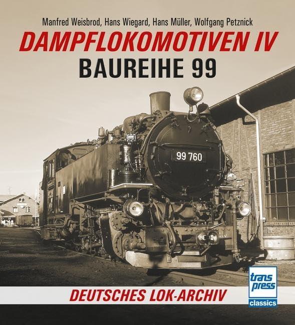 Dampflokomotiven IV: Baureihe 99 (Deutsches Lok-Archiv)
