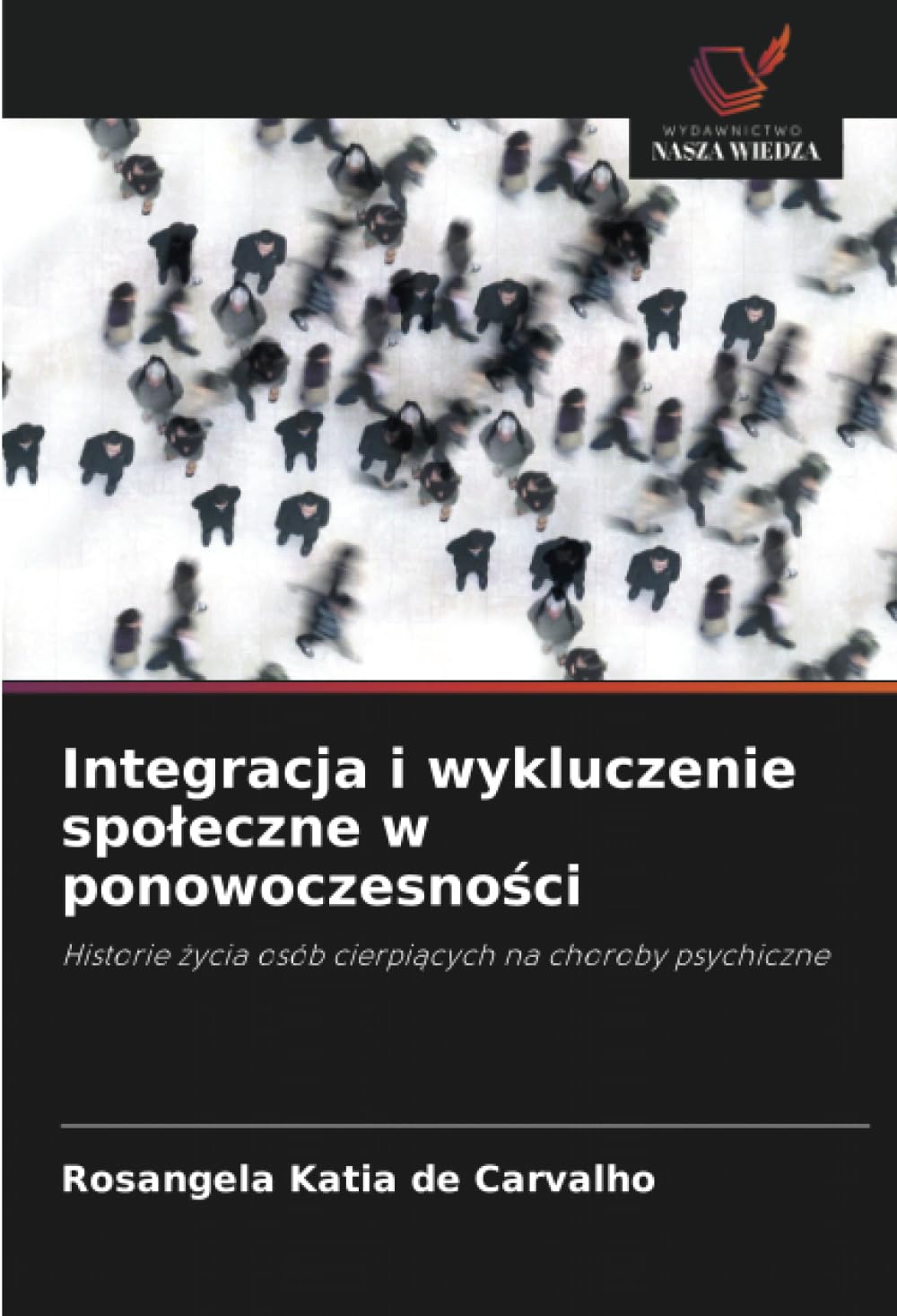 Integracja i wykluczenie spoleczne w ponowoczesności: Historie ¿ycia osób cierpi¿cych na choroby psychiczne