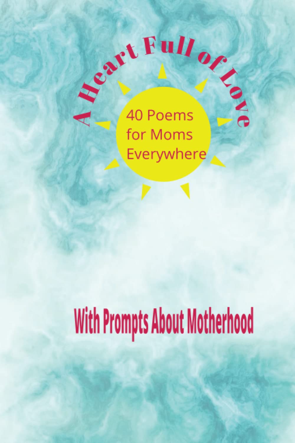 A Heart Full of Love: 40 Poems for Moms Everywhere and Prompts for Reflection (Empower From Within)