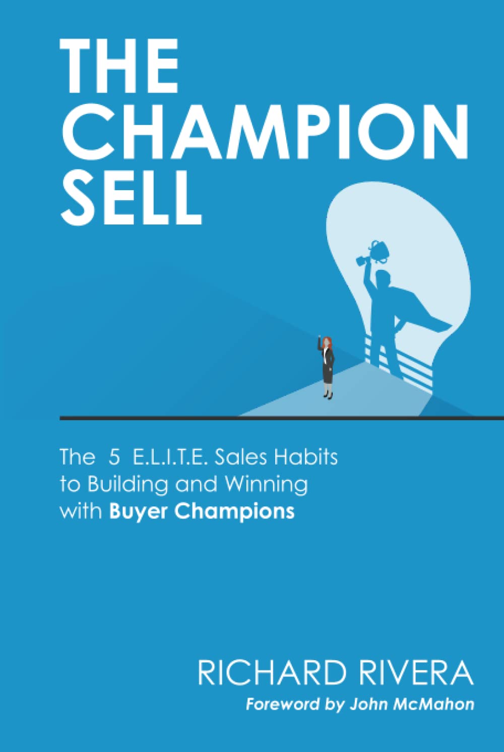 THE CHAMPION SELL: The 5 E.L.I.T.E. Sales Habits to Building and Winning with Buyer Champions