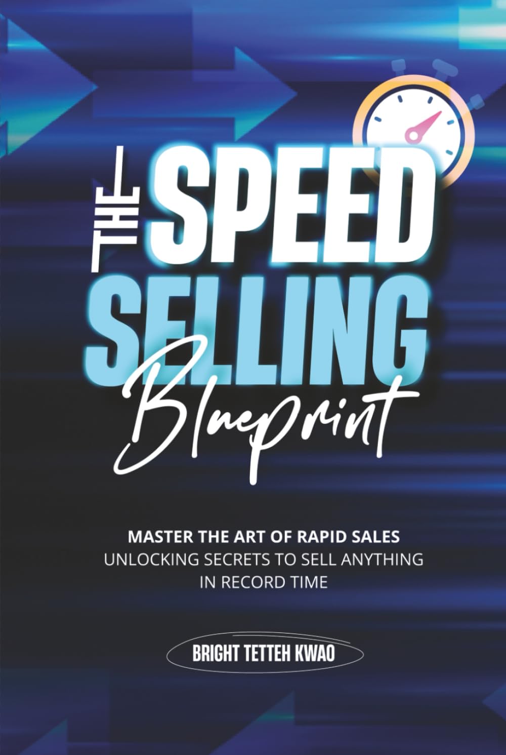 The Speed Selling Blueprint: Master the Art of Rapid Sales: Unlocking Secrets to Sell Anything in Record Time